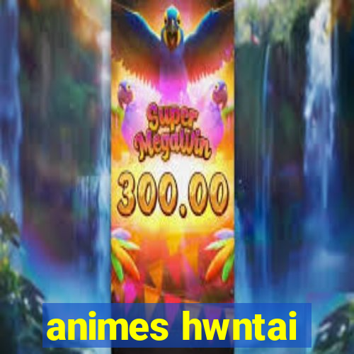 animes hwntai